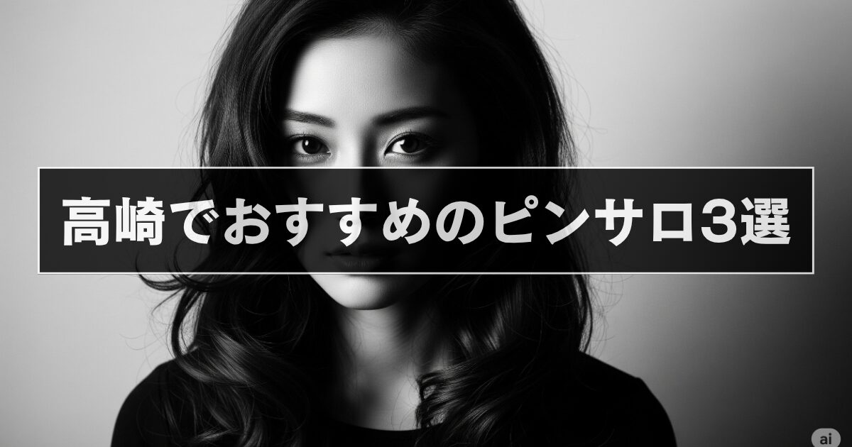 高崎でおすすめのピンサロ3選！【2025年最新版】