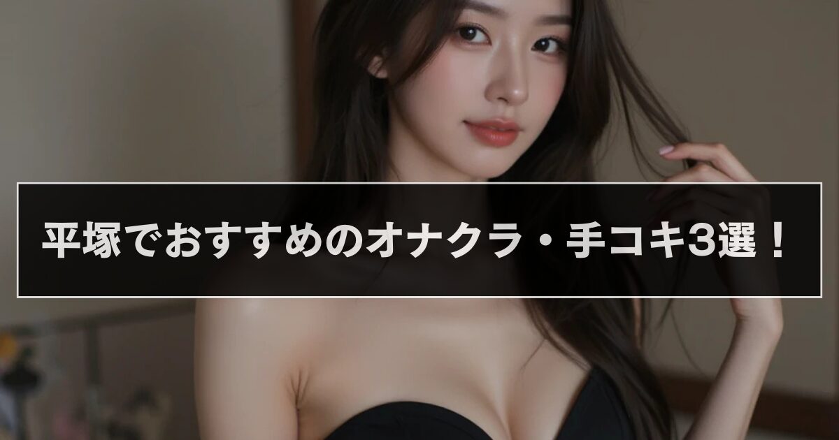 平塚オナクラ・手コキ