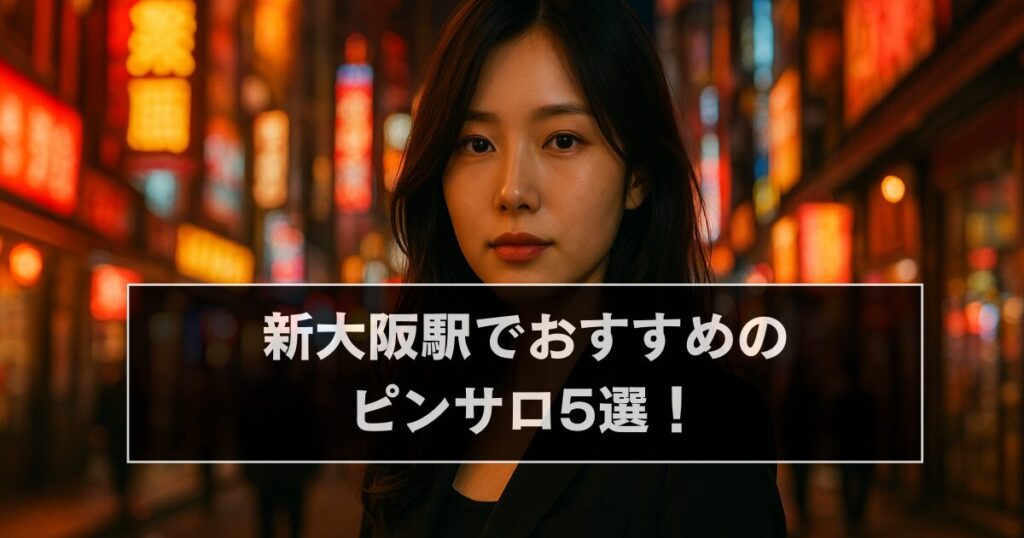 新大阪駅でおすすめのピンサロ5選！