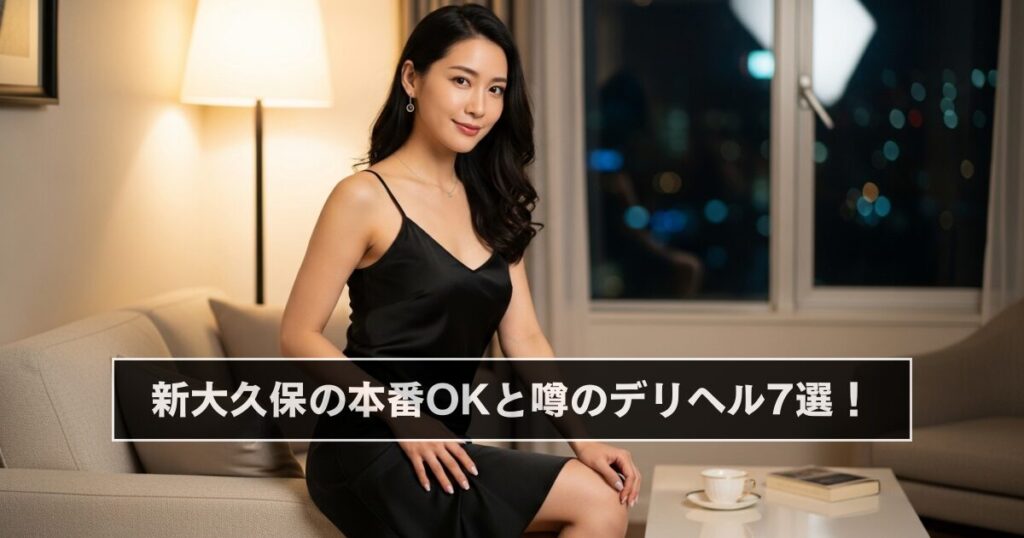 新大久保の本番OKと噂のデリヘル7選！【NN・NS・基盤】
